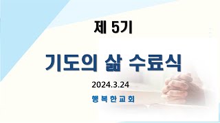 [동영상]제5기 기도의 삶 수료 간증(2024.3.24)