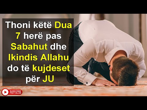 Thoni kete DUA 7 here pas Sabahut dhe Ikindis Allahu do te kujdeset per JU