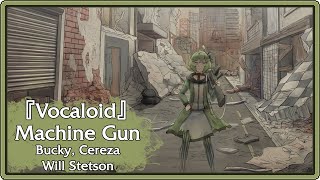 [Vocaloid] - Machine Gun by KIRA - ★Bucky / Cereza / Will Stetson
