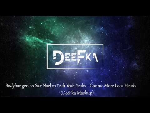 Bodybangers vs Sak Noel vs Yeah Yeah Yeahs - Gimme More Loca Heads (DeeFka Mashup)