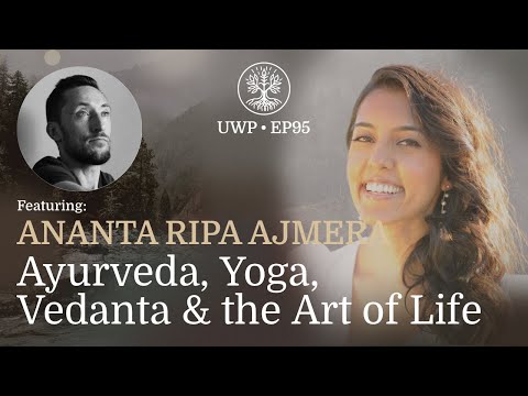 Universe Within Podcast Ep95 - Ananta Ripa Ajmera - Ayurveda, Yoga, Vedanta & the Art of Life