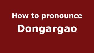 How to pronounce Dongargao