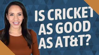 Is cricket as good as AT&T