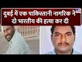 Dubai में एक पाकिस्तानी नागरिक ने दो भारत�
