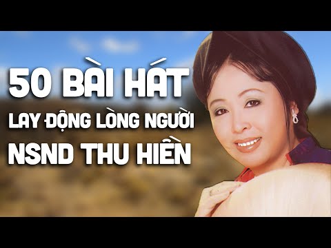 50 Bài Hát Lay Động Lòng Người Của NSND Thu Hiền