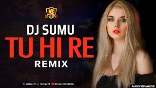Tu Hi Re Remix - DJ Sumu