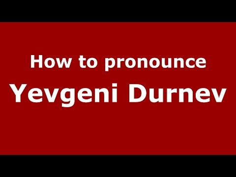 How to pronounce Yevgeni Durnev (Russian/Russia)  - PronounceNames.com