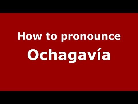 How to pronounce Ochagavía (Spanish/Spain) - PronounceNames.com