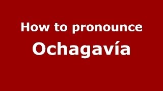 How to pronounce Ochagavía