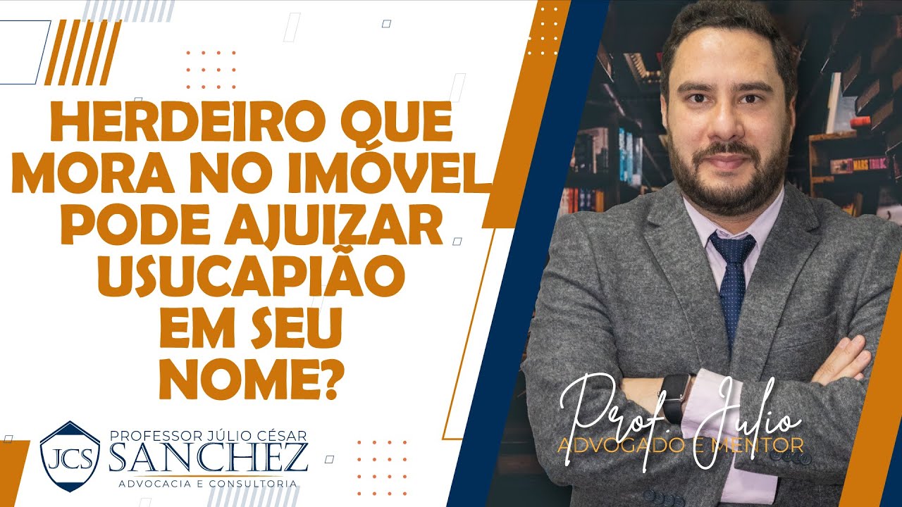 HERDEIRO QUE MORA NO IMÓVEL DE HERANÇA PODE AJUIZAR  USUCAPIÃO  EM SEU NOME?
