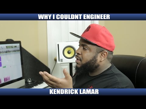 WHY I COULDNT ENGINEER KENDRICK LAMAR