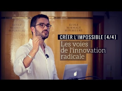 CRÉER L'IMPOSSIBLE [4/4] : les voies de l'innovation radicale (Alexandre Cadain)