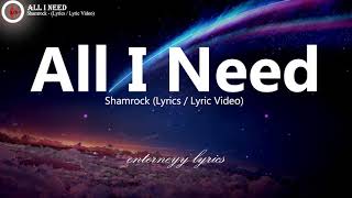 All  I Need -  Shamrock ( Lyrics / Lyric Video)