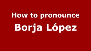 How to pronounce Borja López