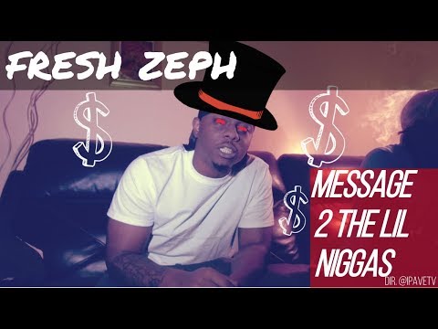 FRESH ZEPH - MESSAGE 2 THE LIL NI**AS (DIR @IPAVETV)