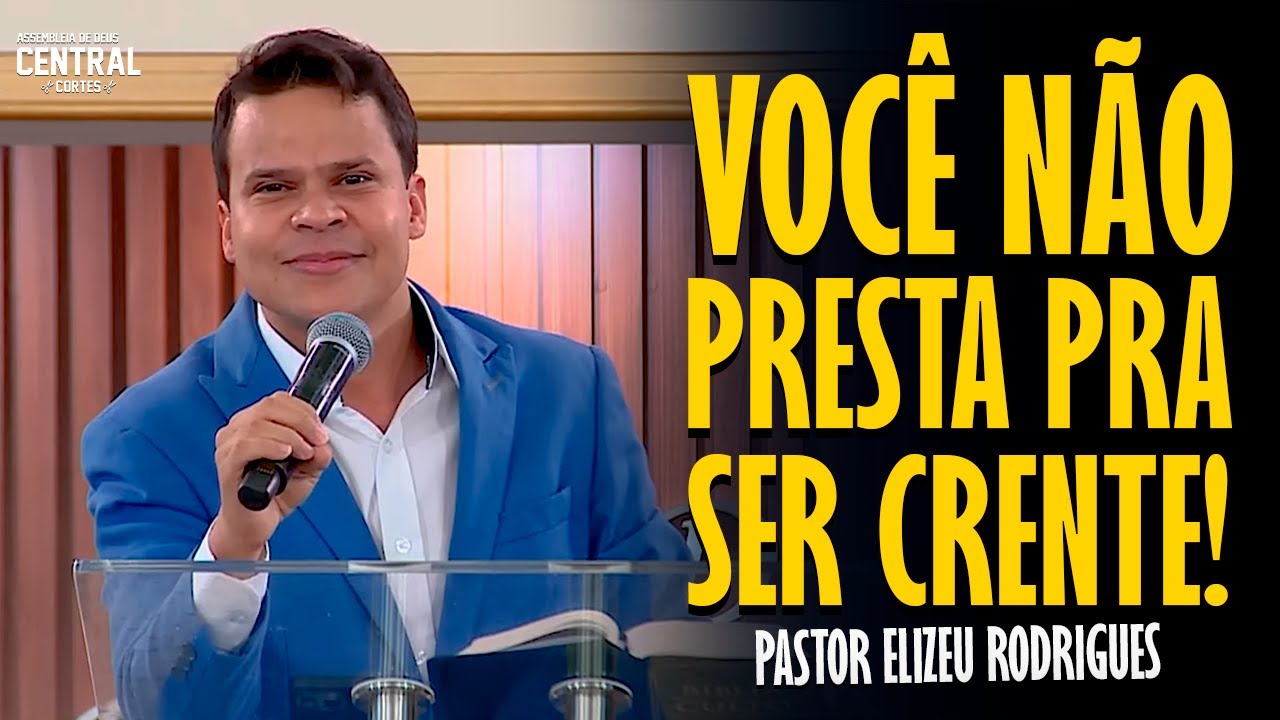 PASTOR ELIZEU RODRIGUES: VOCÊ NÃO PRESTA PRA SER CRENTE! - PREGAÇÃO ANGELICAL