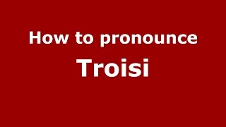 How to pronounce Troisi