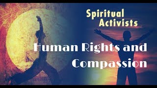 Compassion and Human Rights: Walking the Path of the Sacred Activist