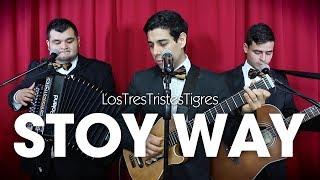 Stoy Way - Los Tres Tristes Tigres