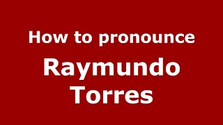 How to pronounce Raymundo Torres