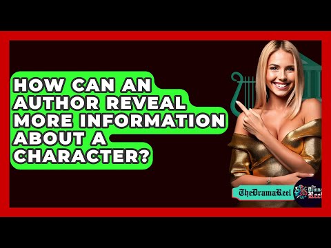 How Can An Author Reveal More Information About A Character? - The Drama Reel