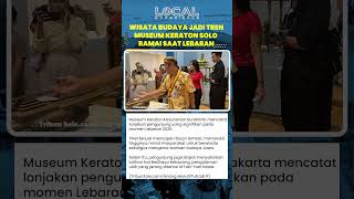 Libur Lebaran, Museum Keraton Kasunanan Surakarta Jadi Magnet Wisata Budaya