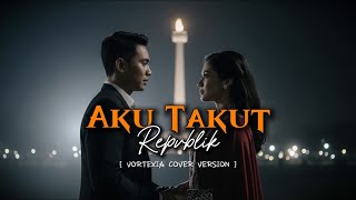 Download lagu Aku Takut – Repvblik  | Vortexia Cover Version mp3