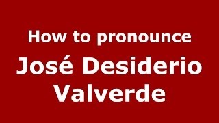 How to pronounce José Desiderio Valverde