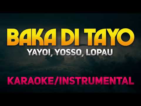 Baka Di Tayo - Yayoi, Yosso, Lopau (Karaoke/Instrumental)