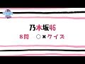 乃木坂46~○✖クイズ全8問~ 乃木坂46~○✖クイズ全8問~