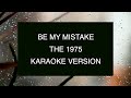 The 1975 - Be my mistake | Karaoke