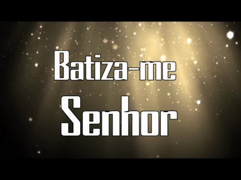 Batiza-me Senhor com o Teu Espírito