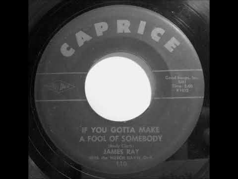 James Ray -  If You Gotta make A Fool Of Somebody