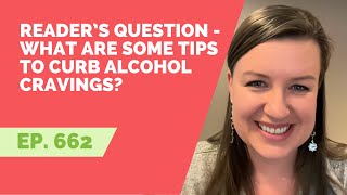 EP 662: Reader’s Question - What Are Some Tips to Curb Alcohol Cravings?