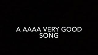 Aaaaa Very Good Song