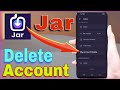 How do l delete Jar share and care app account India ???
