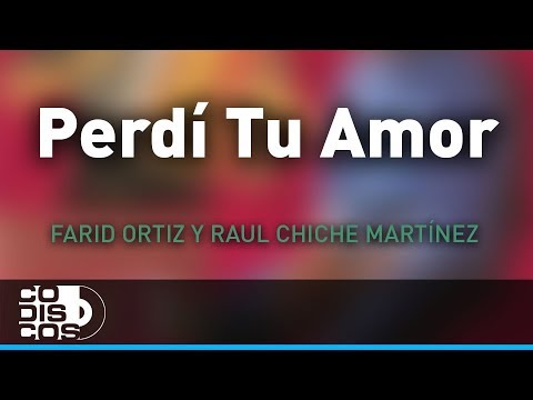 Perdí Tu Amor, Farid Ortiz y Raul Chiche Martínez - Audio