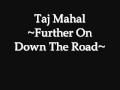 Taj Mahal - Further On Down The Road 