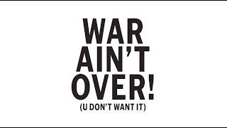War Ain&#39;t Over !  U Don&#39;t Want It