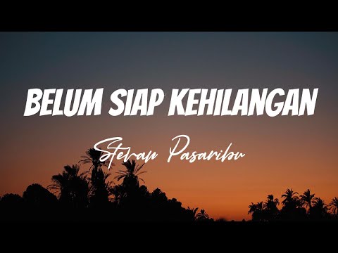 Stevan Pasaribu - Belum Siap Kehilangan | Lirik Video