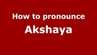How to pronounce Akshaya