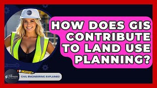 How Does GIS Contribute To Land Use Planning? - Civil Engineering Explained