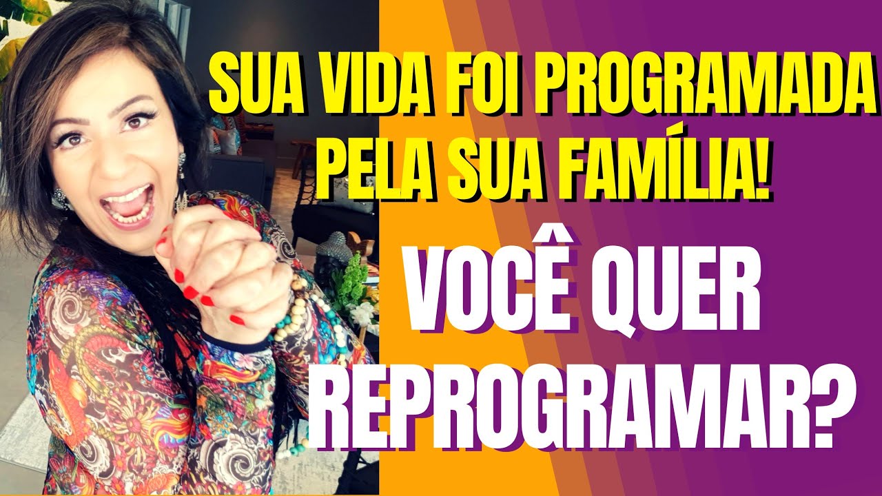 SUA VIDA FOI PROGRAMADA PELA SUA FAMÍLIA - VOCÊ QUER REPROGRAMAR?