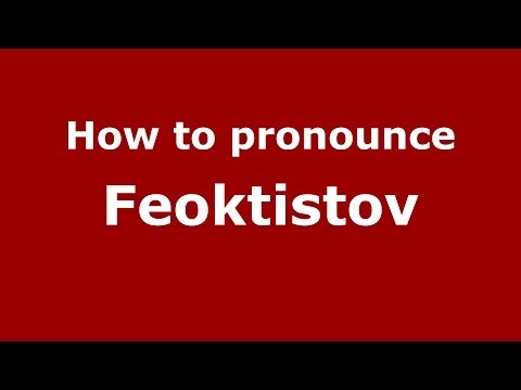 How to pronounce Feoktistov (Russian/Russia) - PronounceNames.com