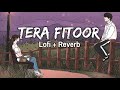 Tera Fitoor Lofi Reverb Song ️ Arijit Singh Genius Movie Feeling