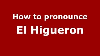 How to pronounce El Higueron