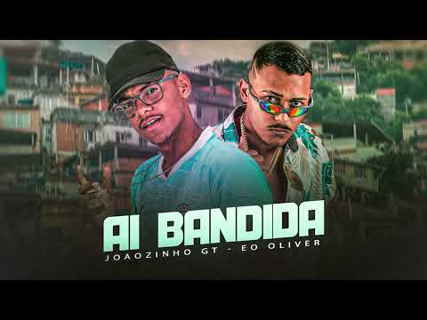 JOÃOZINHO GT, ÉO OLIVER - AI BANDIDA