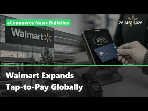 Walmart Expands Tap-to-Pay Globally | Afternoon eCommerce Bulletin 26 AUG 2026