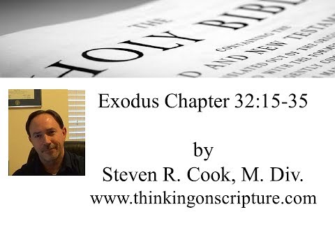 Exodus Chapter 32:15-35 Moses prays for Israel regarding their idolatry - by Steven R. Cook, M. Div.