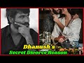 Secret Reason of Dhanush's Divorce with His Wife Aishwaryaa Rajinikanth